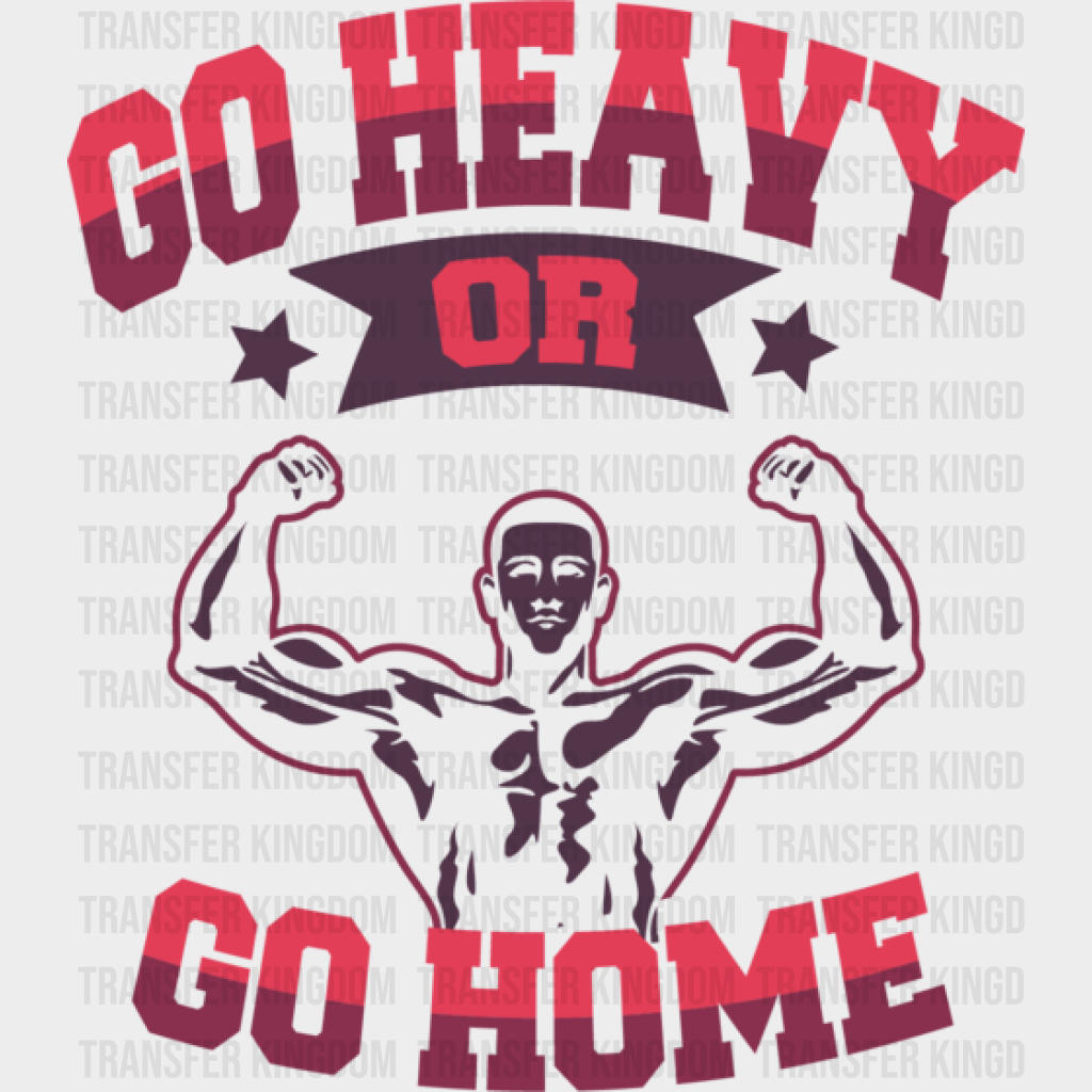 Go Heavy Or Home - Gym Dtf Heat Transfer