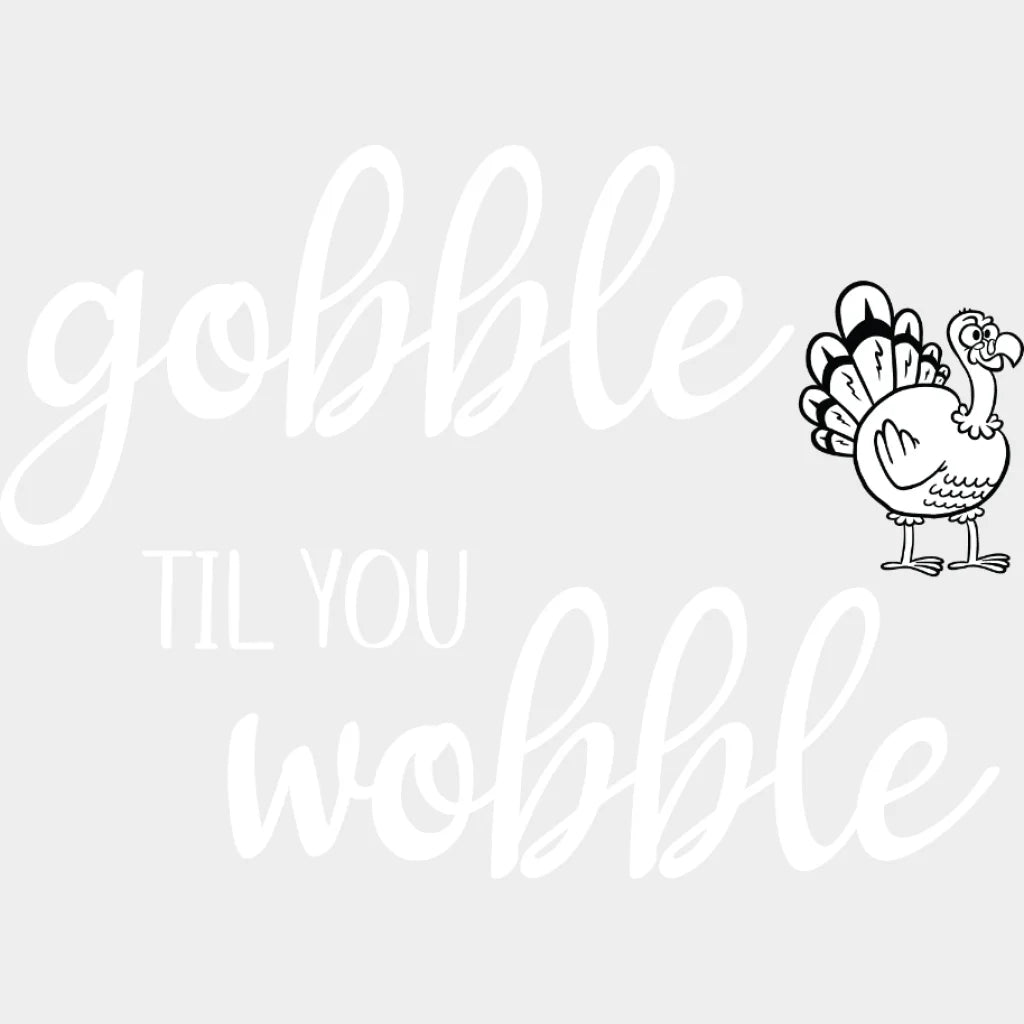 Gobble Til You Wobble Turkey Fall Design - Dtf Heat Transfer