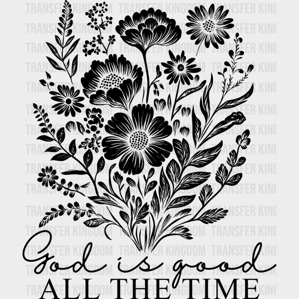 God Is Good All The Time B&W Flowers - Christianity DTF Transfer Adult Unisex - S & M (10’’) / Dark Color Design (See