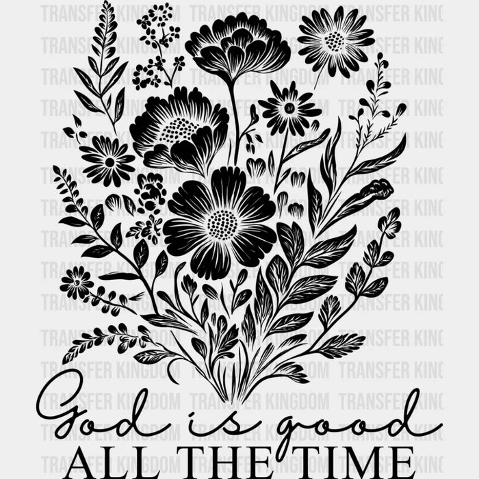 God Is Good All The Time B&W Flowers - Christianity DTF Transfer