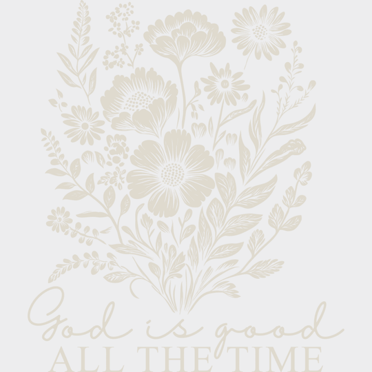 God Is Good All The Time Flowers - Christianity DTF Transfer Adult Unisex - S & M (10’’) / Light Color Design (See