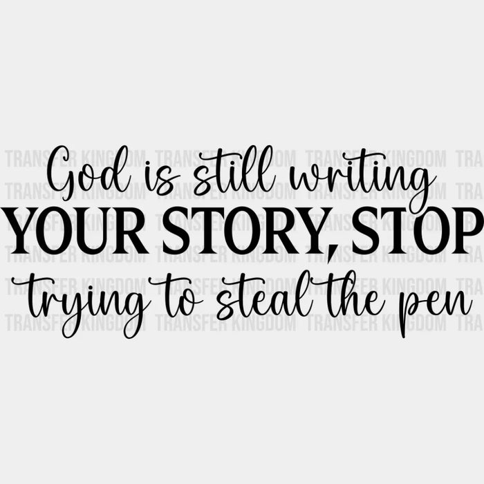 God Is Still Writing Your Story Stop Trying To Steal The Pen - Christianity DTF Transfer