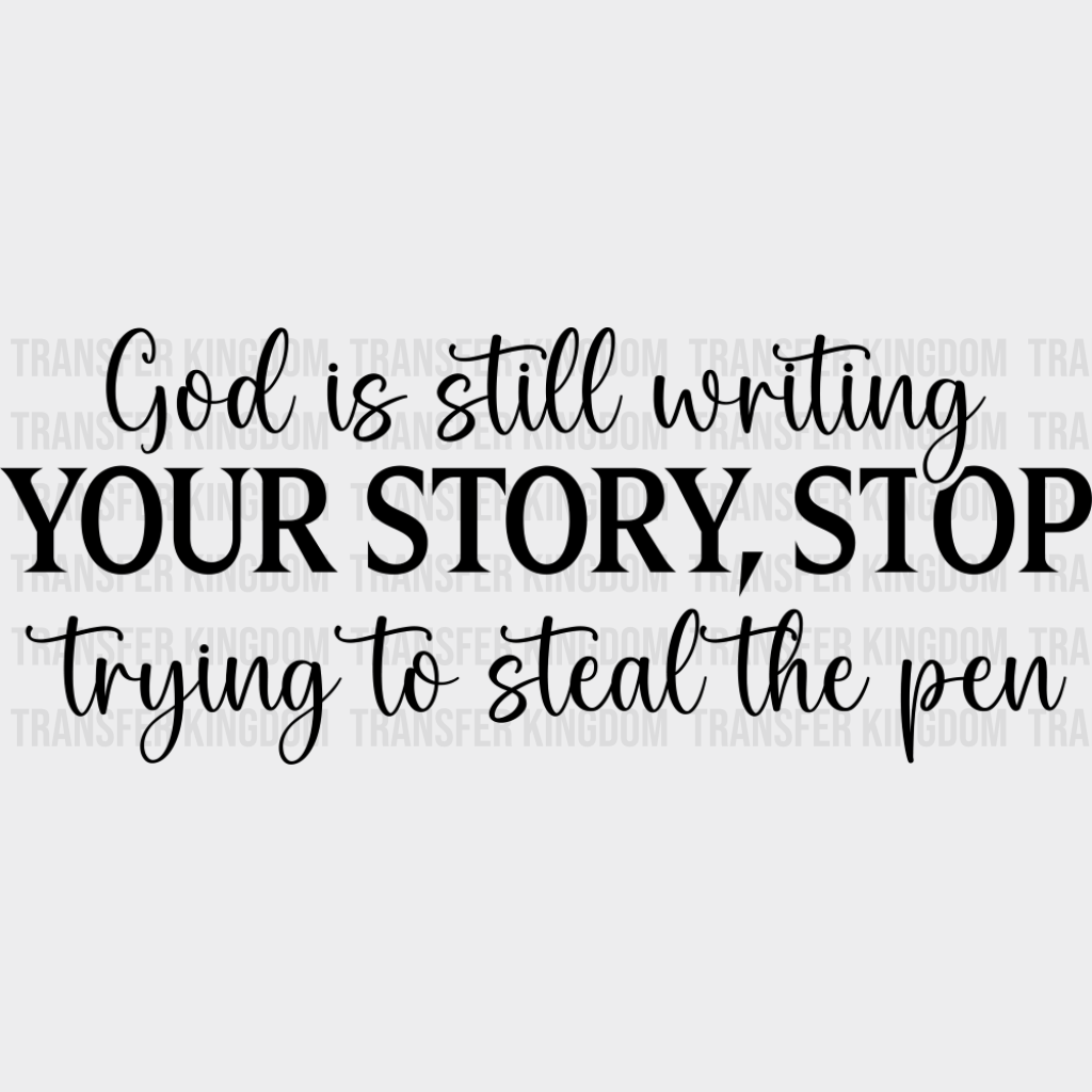 God Is Still Writing Your Story Stop Trying To Steal The Pen - Christianity DTF Transfer Adult Unisex - S & M (10’’)