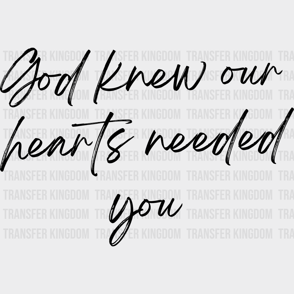 God Knew Our Hearts Needed You - Faith DTF Transfer Adult Unisex - S & M (10’’) / Dark Color Design (See Imaging)