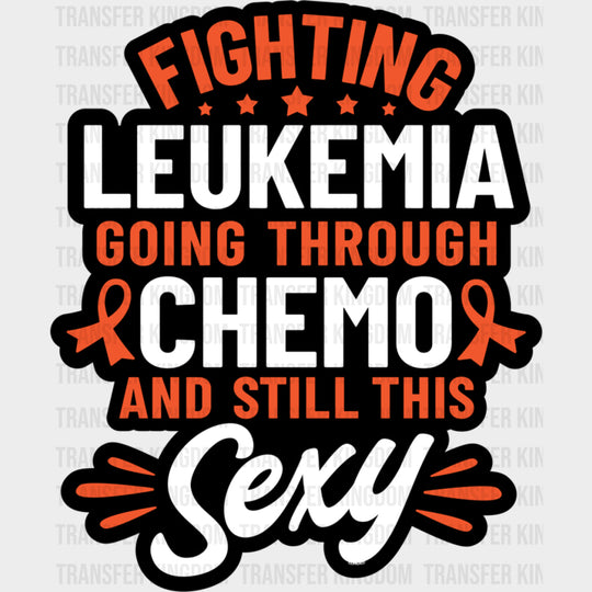 Going Through Chemo And Still This Sexy - Leukemia DTF Transfers Adult Unisex - S & M (10’’) / Dark Color Design (See
