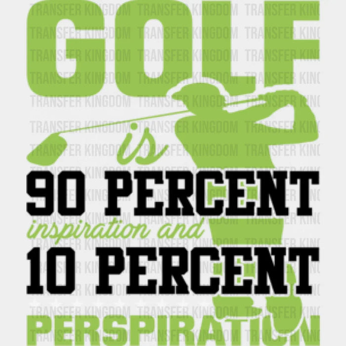 Golf Is 90 Percent Inspiration And 10 Percent Perspiration Green Design - Golf DTF Heat Transfer