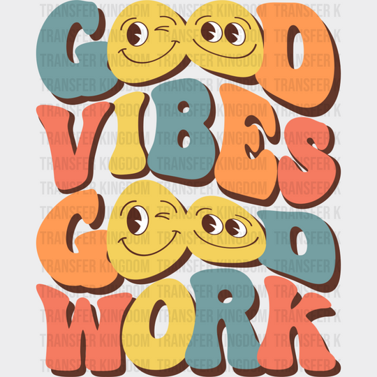 Good Vibes Good Work - Good Vibes DTF Transfer