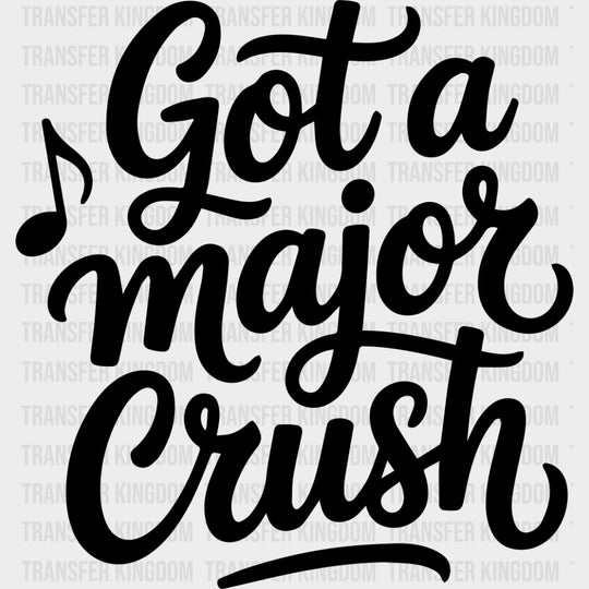 Got A Major Crush - Music DTF Transfers transfer-kingdom Dark Color Design (See Imaging)