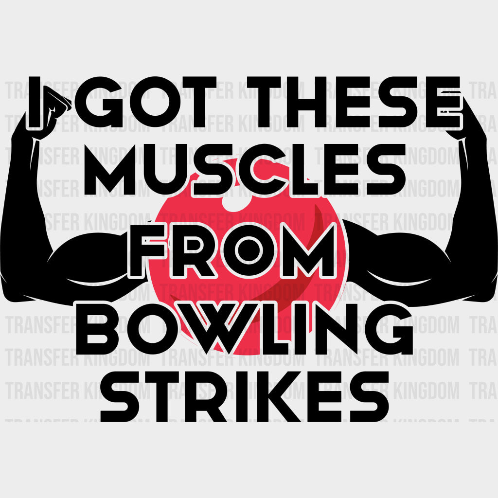 Got These Muscles From Bowling Strikes - Bowling DTF Transfers Adult Unisex - S & M (10’’) / Dark Color Design (See