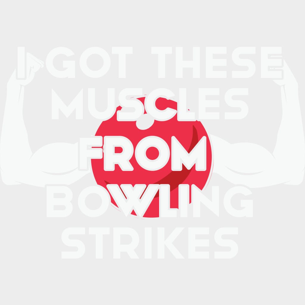 Got These Muscles From Bowling Strikes - Bowling DTF Transfers Adult Unisex - S & M (10’’) / Light Color Design (See