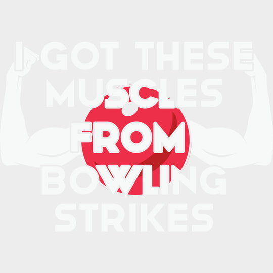 Got These Muscles From Bowling Strikes - Bowling DTF Transfers Adult Unisex - S & M (10’’) / Light Color Design (See