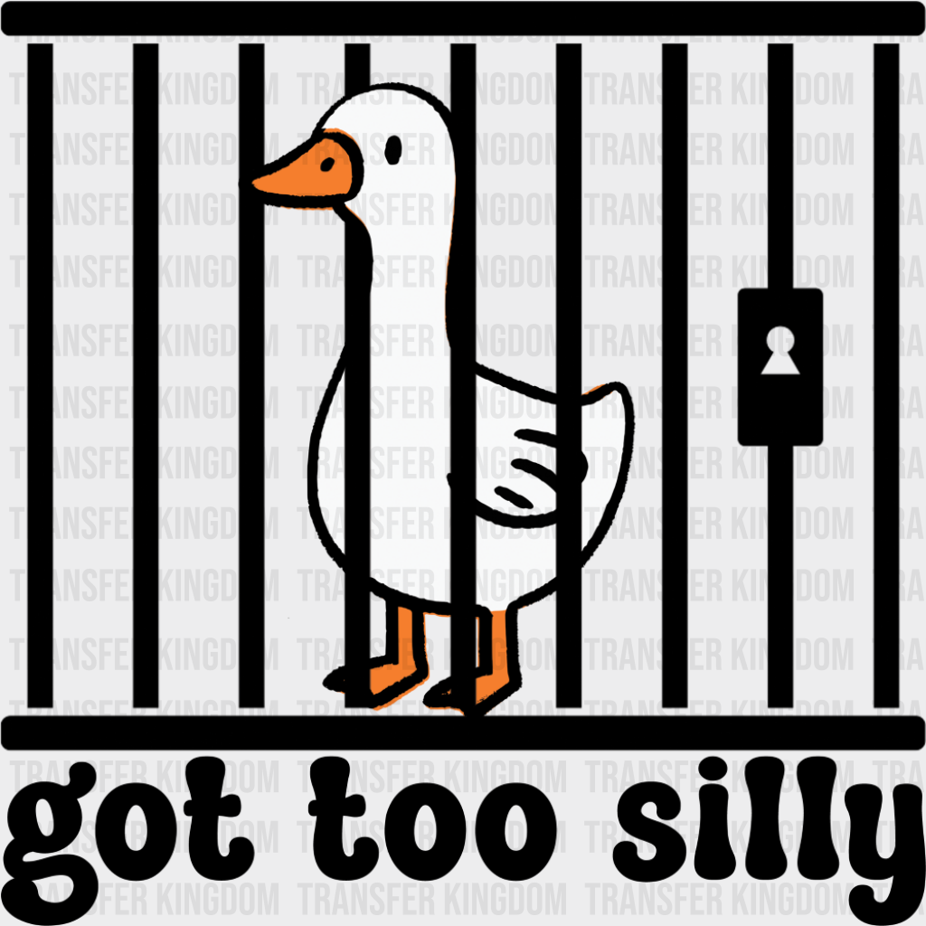 Got Too Silly Goose - Funny DTF Transfer Adult Unisex - S & M (10’’) / Dark Color Design (See Imaging)