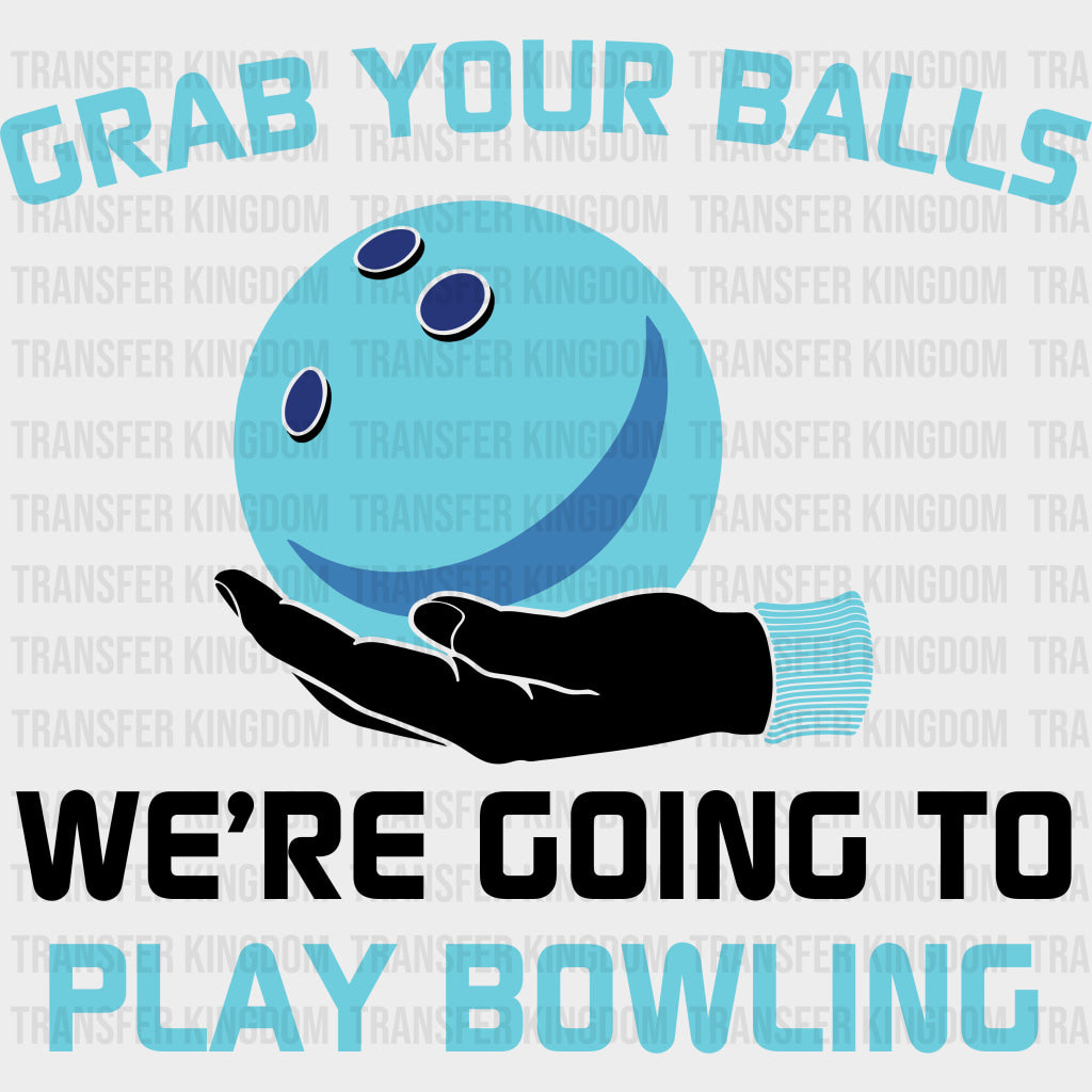 Grab Your Balls We Are Going Bowling - Bowling DTF Transfers Adult Unisex - S & M (10’’) / Dark Color Design (See