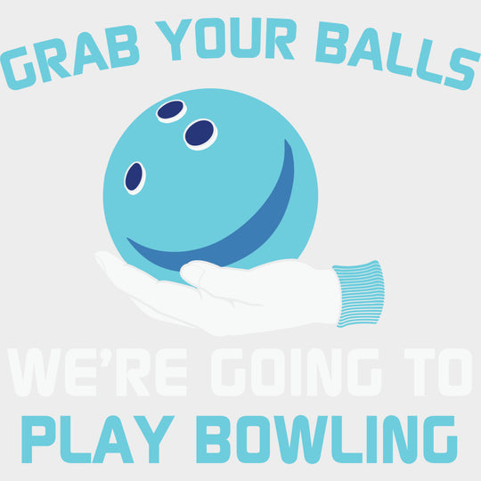 Grab Your Balls We Are Going Bowling - Bowling DTF Transfers Adult Unisex - S & M (10’’) / Light Color Design (See