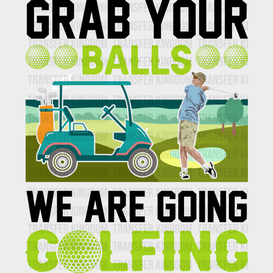 Grab Your Balls We Are Golfing - Golf Dtf Heat Transfer Unisex S & M (10’’) / Dark Color Design