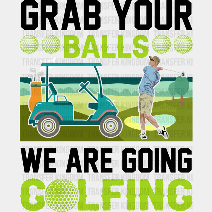 Grab Your Balls We Are Golfing B&W - Golf DTF Heat Transfer