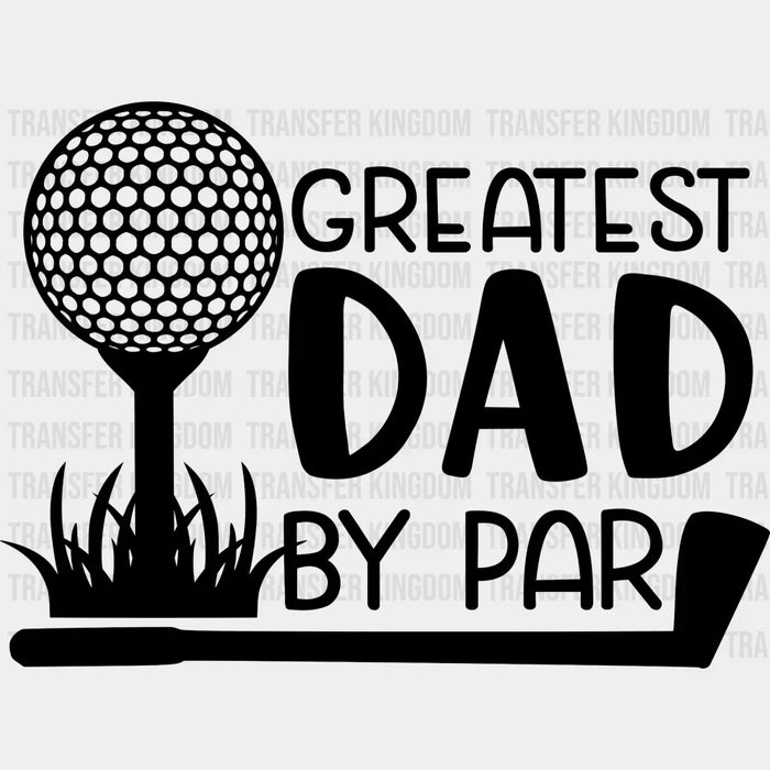 Greatest Dad By Par Design - DTF heat transfer