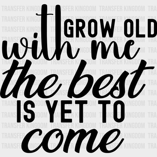 Grow Old With Me The Best Is Yet To Come - Anniversary DTF Transfer transfer-kingdom Dark Color Design (See Imaging)