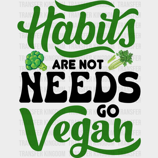 Habits Are Not Needs Go Vegan - Vegan DTF Transfers - Adult Unisex - S & M (10’’) / Dark Color Design (See Imaging)