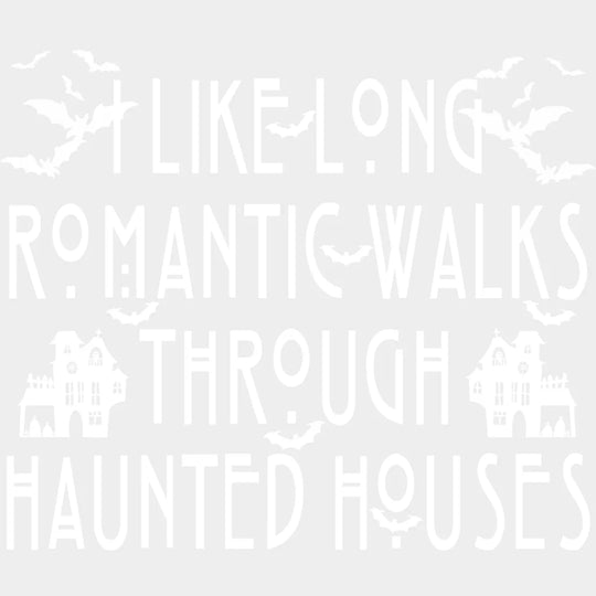 Halloween I Like Long Romantic Walks Through Haunted Houses Design - Dtf Heat Transfer