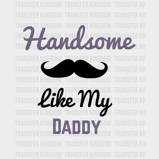 Handsome Like My Daddy - Baby DTF Transfer transfer-kingdom Dark Color Design (See Imaging)