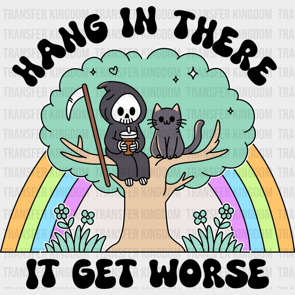 Hang In There It Get Worse - Funny DTF Transfer Adult Unisex - S & M (10’’) / Dark Color Design (See Imaging)