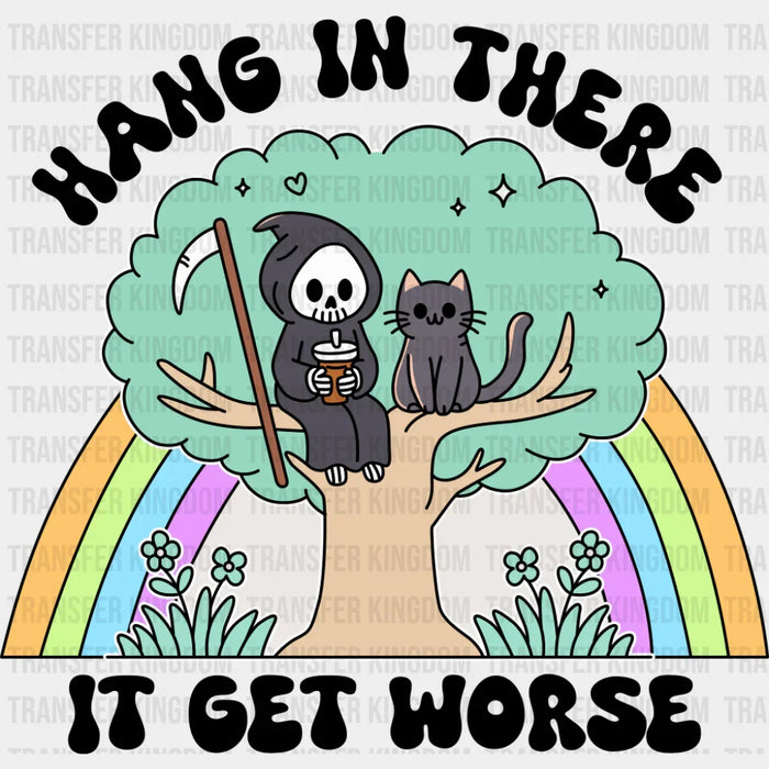 Hang In There It Get Worse - Funny DTF Transfer