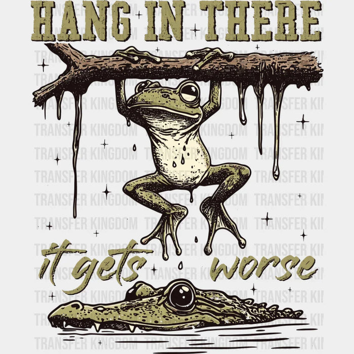 Hang In There It Gets Worse - Funny DTF Transfer
