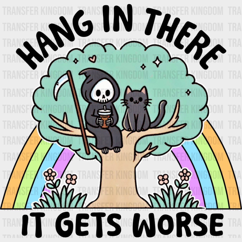 Hang In There It Gets Worse - Funny DTF Transfer Adult Unisex - S & M (10’’) / Dark Color Design (See Imaging)