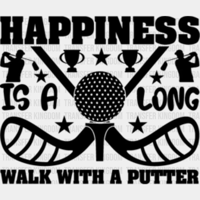 Happiness Is A Long Walk With A Putter B&W Design - Golf DTF Heat Transfer
