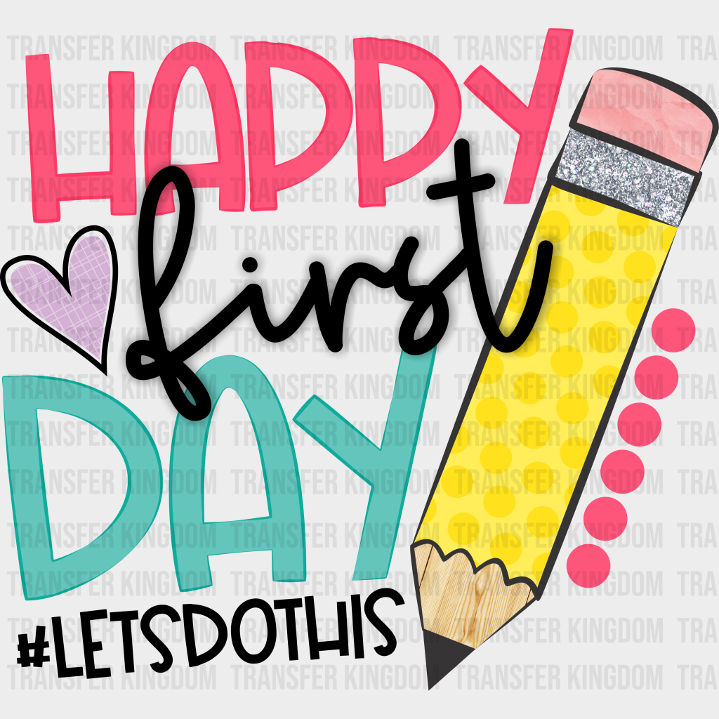 Happy First Day #letsdothis Design - Dtf Heat Transfer