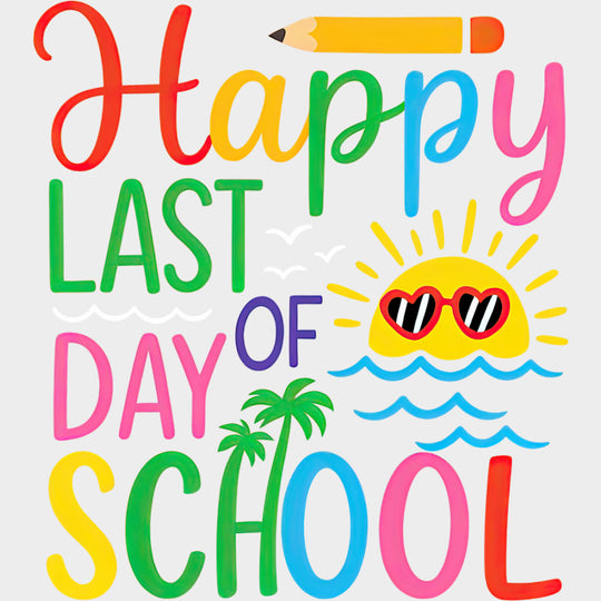 Happy Last Day Of School Colorful - Last Day Of School DTF Transfers Adult Unisex - S & M (10’’) / Light Color Design