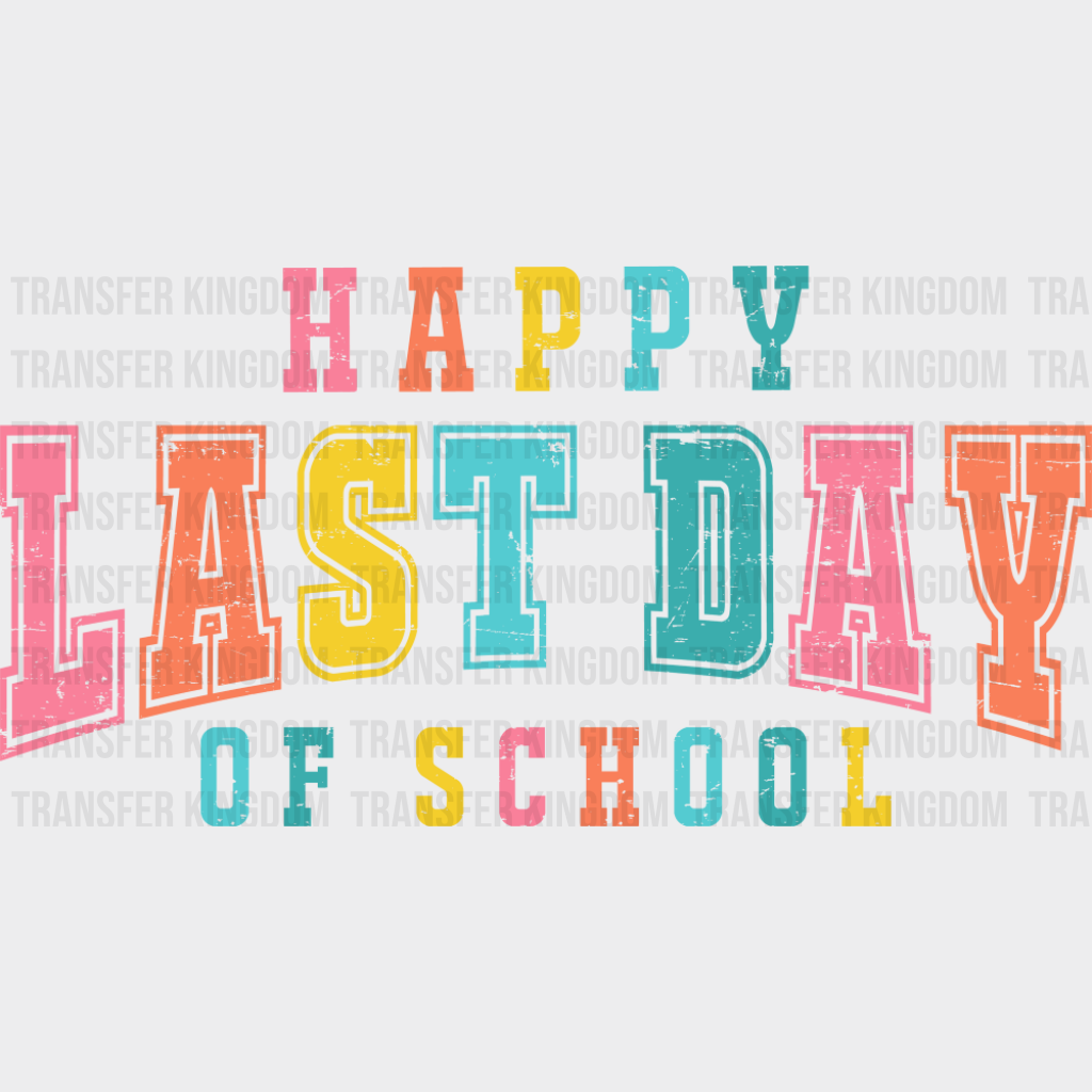Happy Last Day Of School - Last Day Of School DTF Transfer