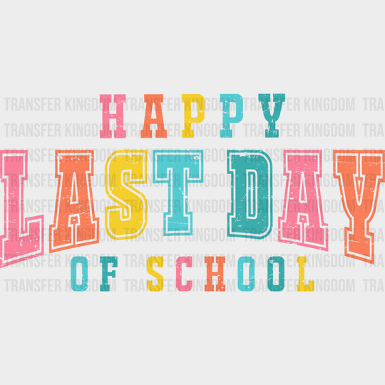 Happy Last Day Of School - Last Day Of School DTF Transfer