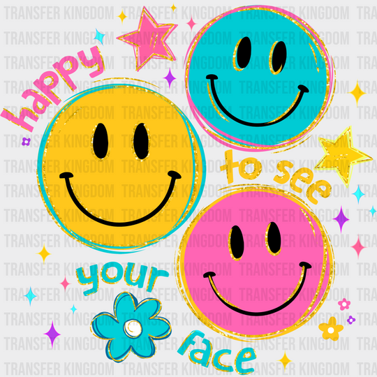 Happy To See Your Face Colorful - Good Vibes DTF Transfer