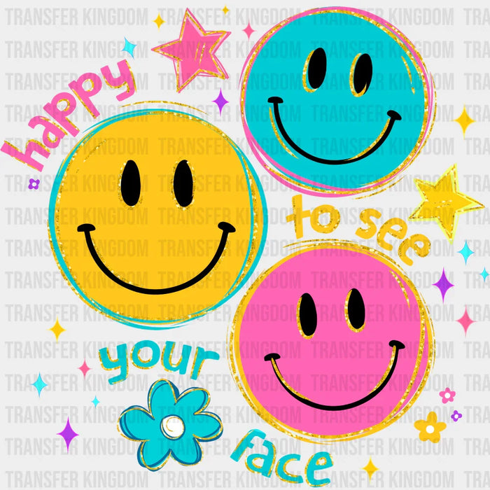 Happy To See Your Face Colorful - Good Vibes DTF Transfer