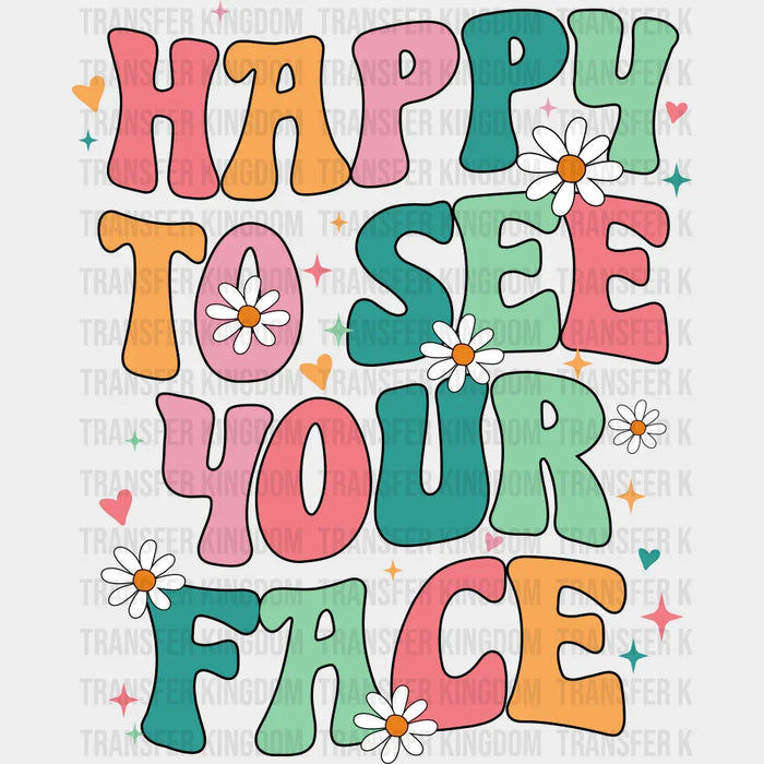 Happy To See Your Face - Good Vibes DTF Transfer