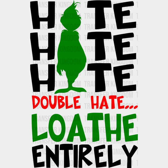 Hate Double Loathe Entirely Grinch Design Christmas Dtf Heat Transfer