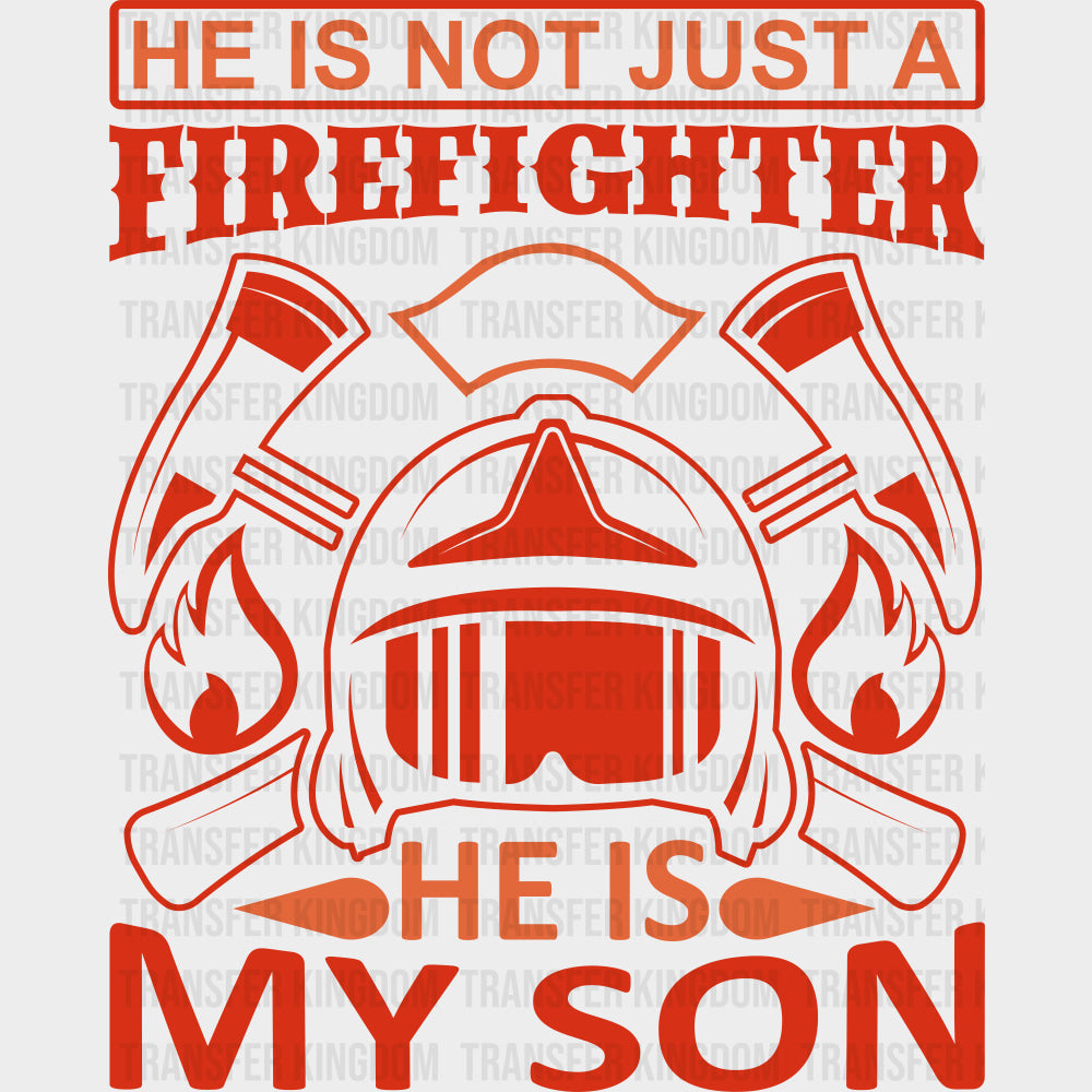 He Is Not Just A Firefighter He Is My Son - Fire Department DTF Transfers