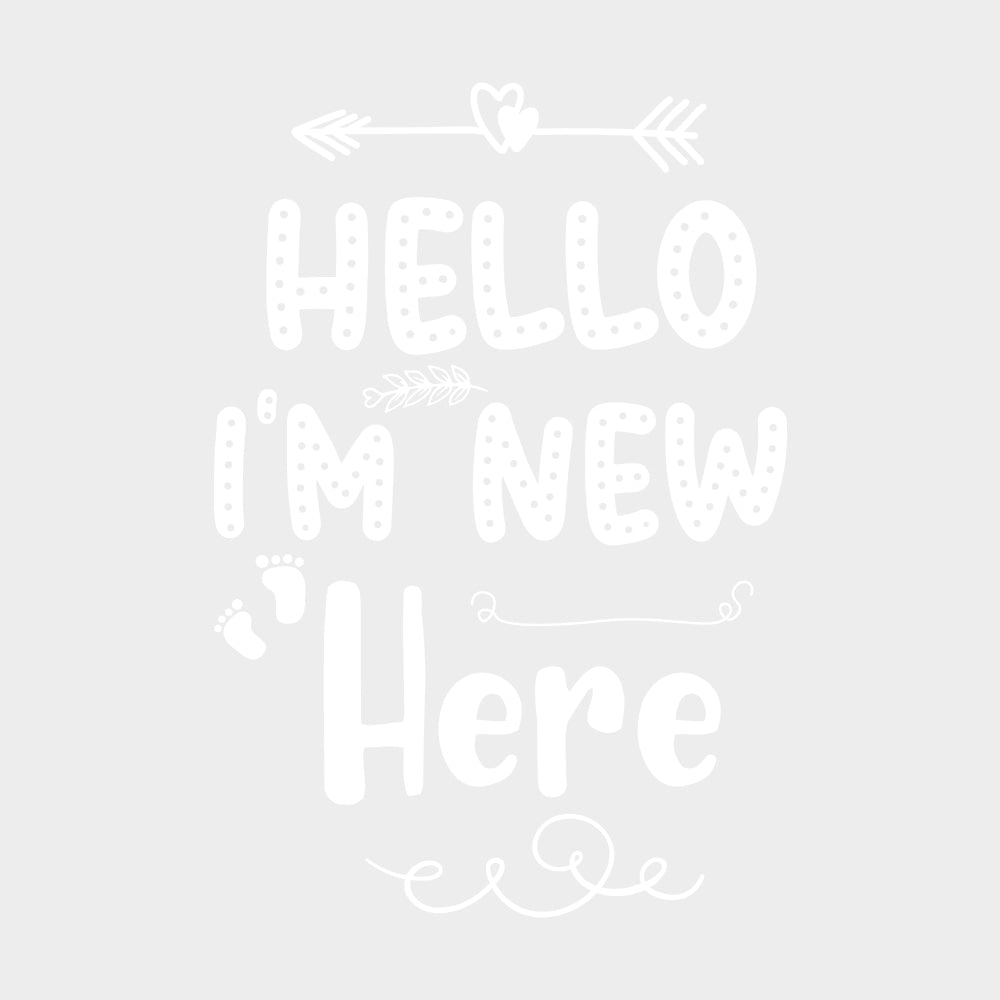 Hello I'm New Here - Baby DTF Transfer transfer-kingdom Light Color Design (See Imaging)