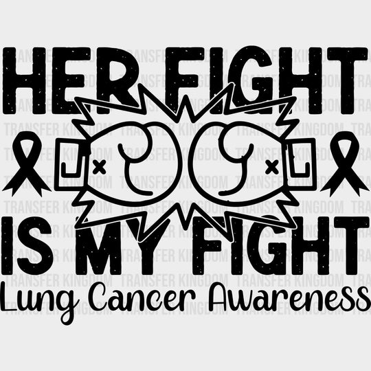 Her Fight Is My Fight - Lung Cancer DTF Transfers - Adult Unisex - S & M (10’’) / Dark Color Design (See Imaging)
