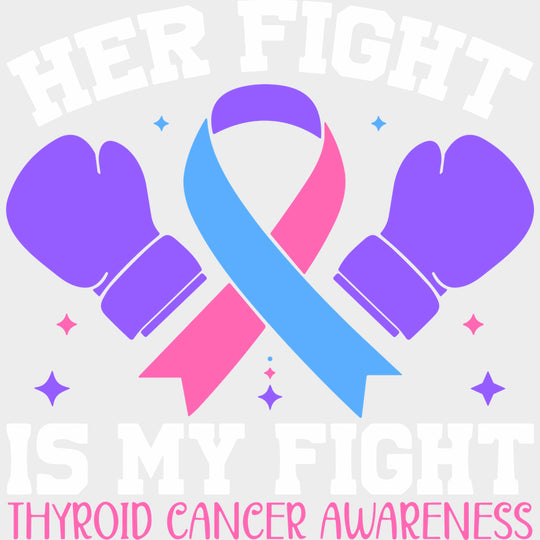 Her Fight Is My Fight - Thyroid Cancer DTF Transfers - Adult Unisex - S & M (10’’) / Light Color Design (See Imaging)