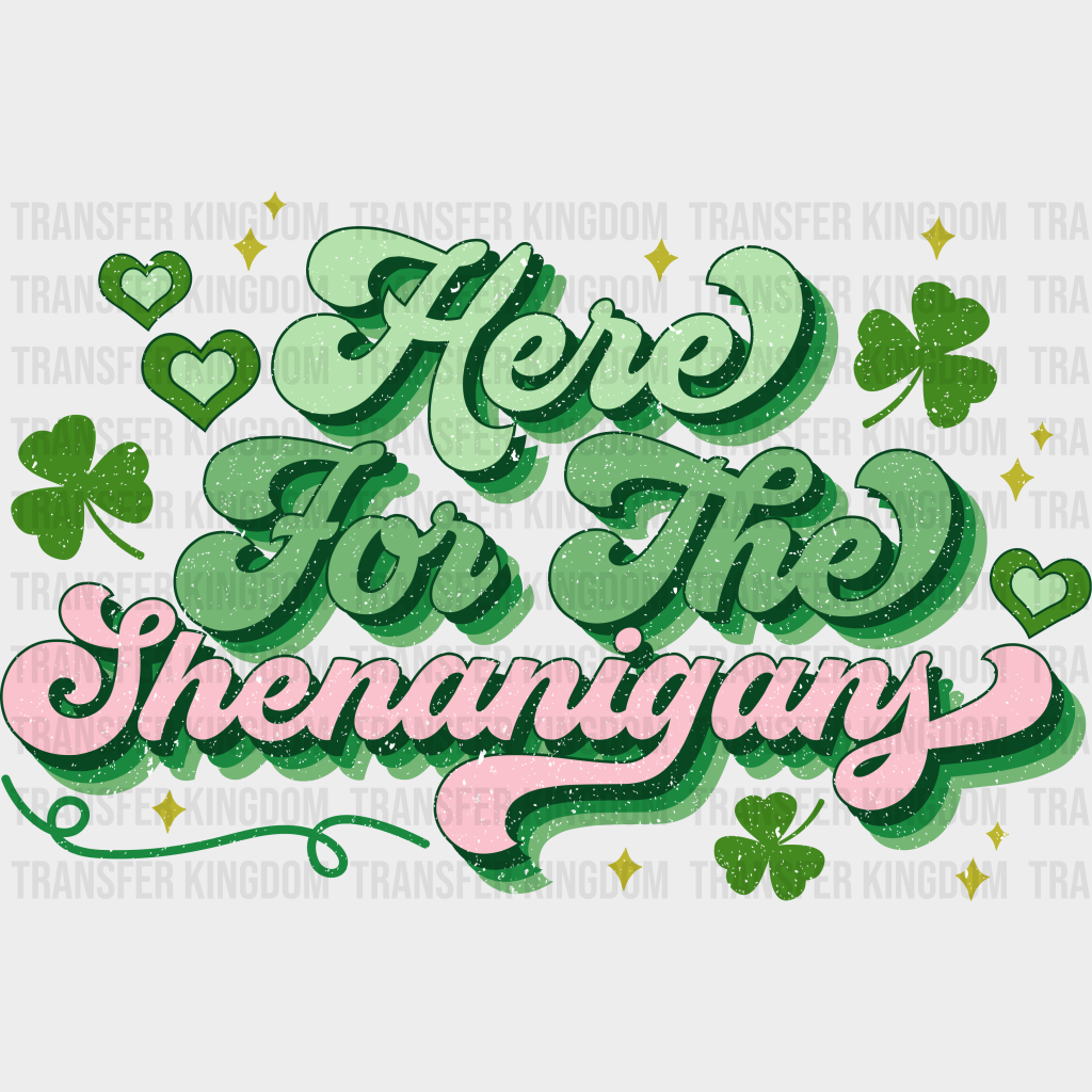 Here For The Shenanigans - St. Patrick’s Dtf Heat Transfer