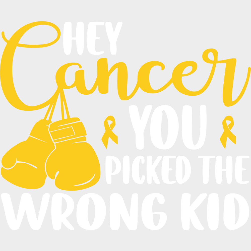 Hey Cancer You Picked The Wrong Kid - Childhood Cancer DTF Transfers - Adult Unisex - S & M (10’’) / Light Color Design