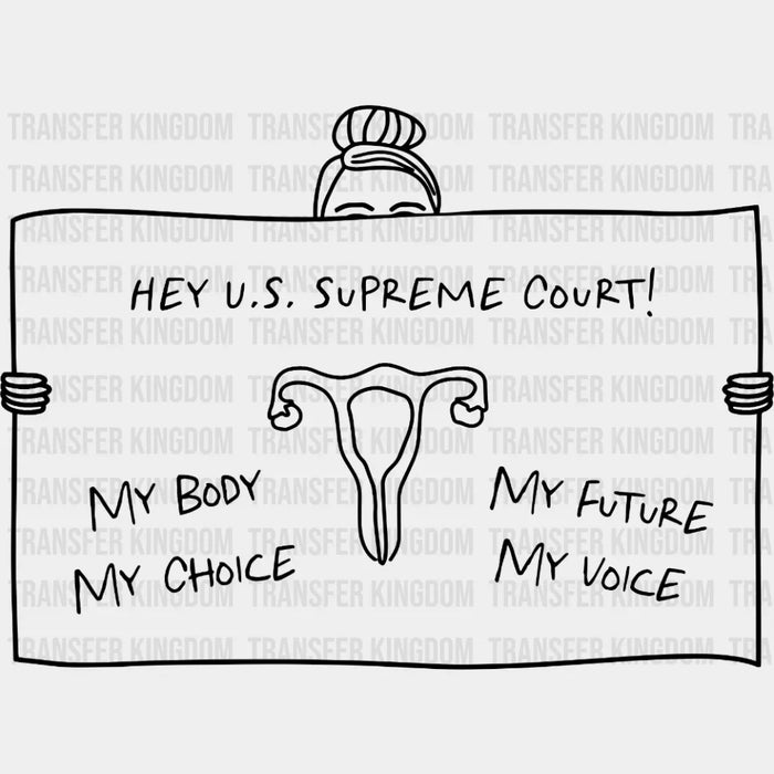 Hey U.S. Supreme Court! My Body My Choice My Future My Voice Design - DTF heat transfer