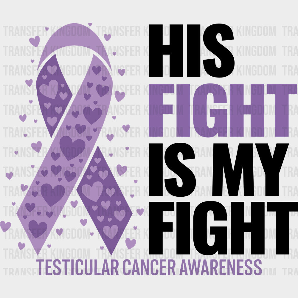 His Fight Is My Fight B&W - Testicular Cancer DTF Transfers - Adult Unisex - S & M (10’’) / Dark Color Design (See