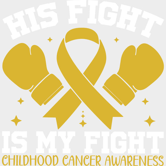 His Fight Is My Fight - Childhood Cancer DTF Transfers - Adult Unisex - S & M (10’’) / Light Color Design (See Imaging)