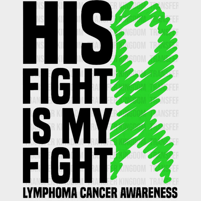His Fight Is My Fight, Green Scribble Ribbon - Lymphoma DTF Transfers