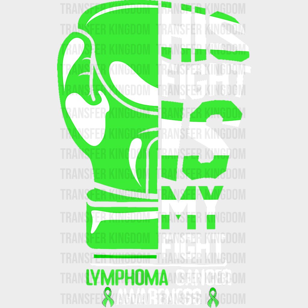 His Fight Is My - Lymphoma Dtf Heat Transfer Unisex S & M (10’’) / Light Color Design See Imaging