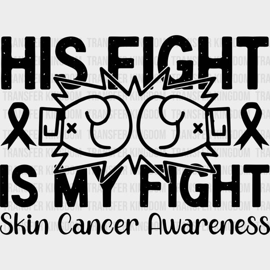 His Fight Is My Fight - Melanoma DTF Transfers - Adult Unisex - S & M (10’’) / Dark Color Design (See Imaging)